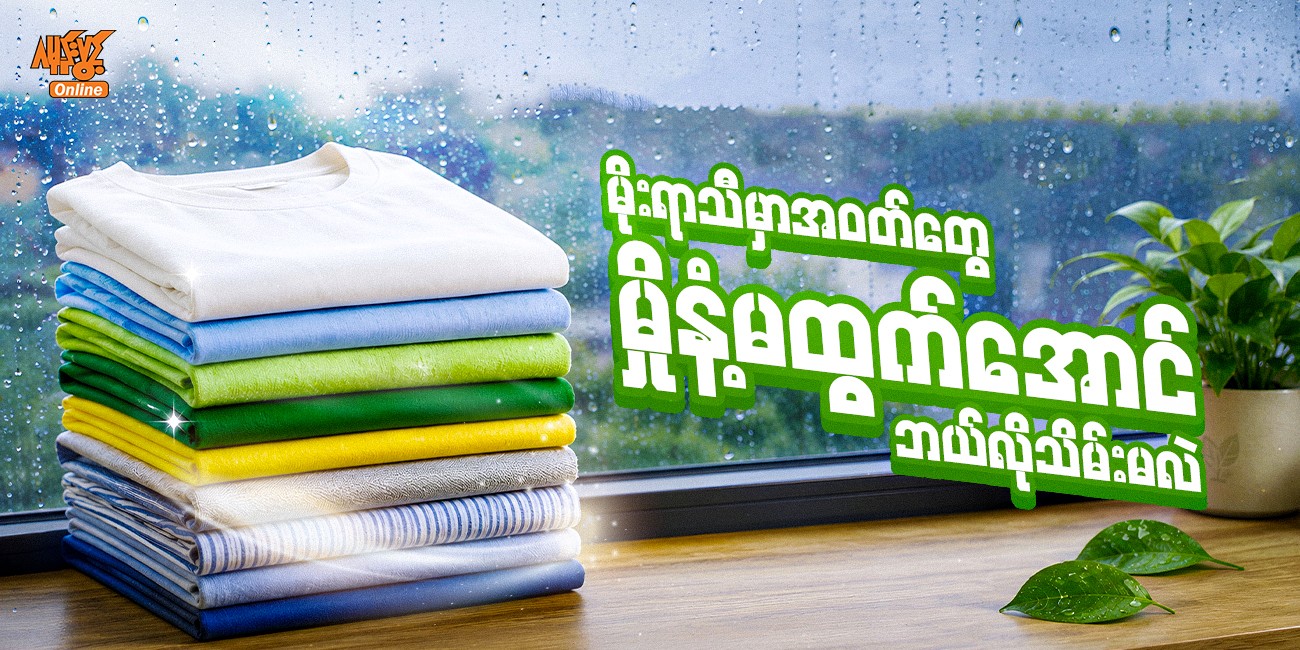 🌧️ မိုးရာသီမှာ အဝတ်အစားတွေ မှိုမတက်၊ အနံ့အသက်မဆိုးအောင် ဘယ်လိုသိမ်းဆည်းမလဲ?